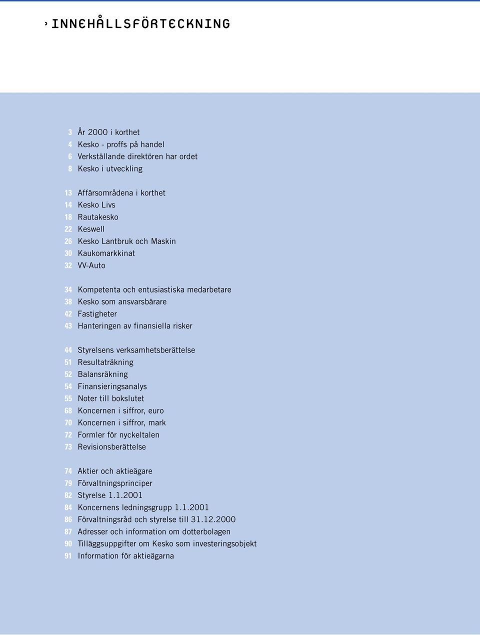 verksamhetsberättelse 51 Resultaträkning 52 Balansräkning 54 Finansieringsanalys 55 Noter till bokslutet 68 Koncernen i siffror, euro 70 Koncernen i siffror, mark 72 Formler för nyckeltalen 73