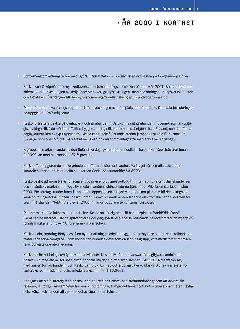 Övergången till den nya verksamhetsmodellen sker gradvis under ca två års tid. Det omfattande investeringsprogrammet för utvecklingen av affärsplatsnätet fortsattes.