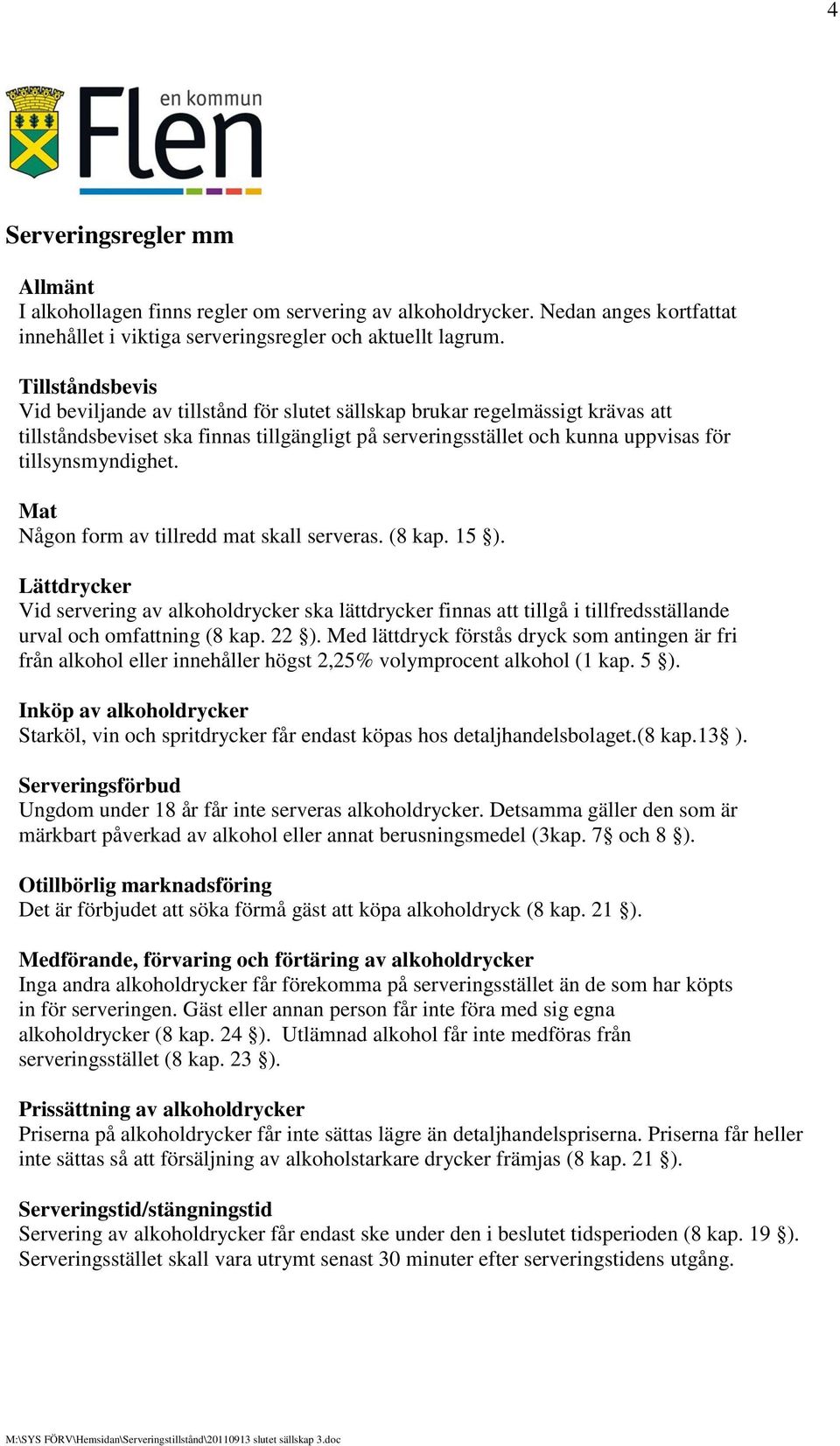 Mat Någon form av tillredd mat skall serveras. (8 kap. 15 ). Lättdrycker Vid servering av alkoholdrycker ska lättdrycker finnas att tillgå i tillfredsställande urval och omfattning (8 kap. 22 ).