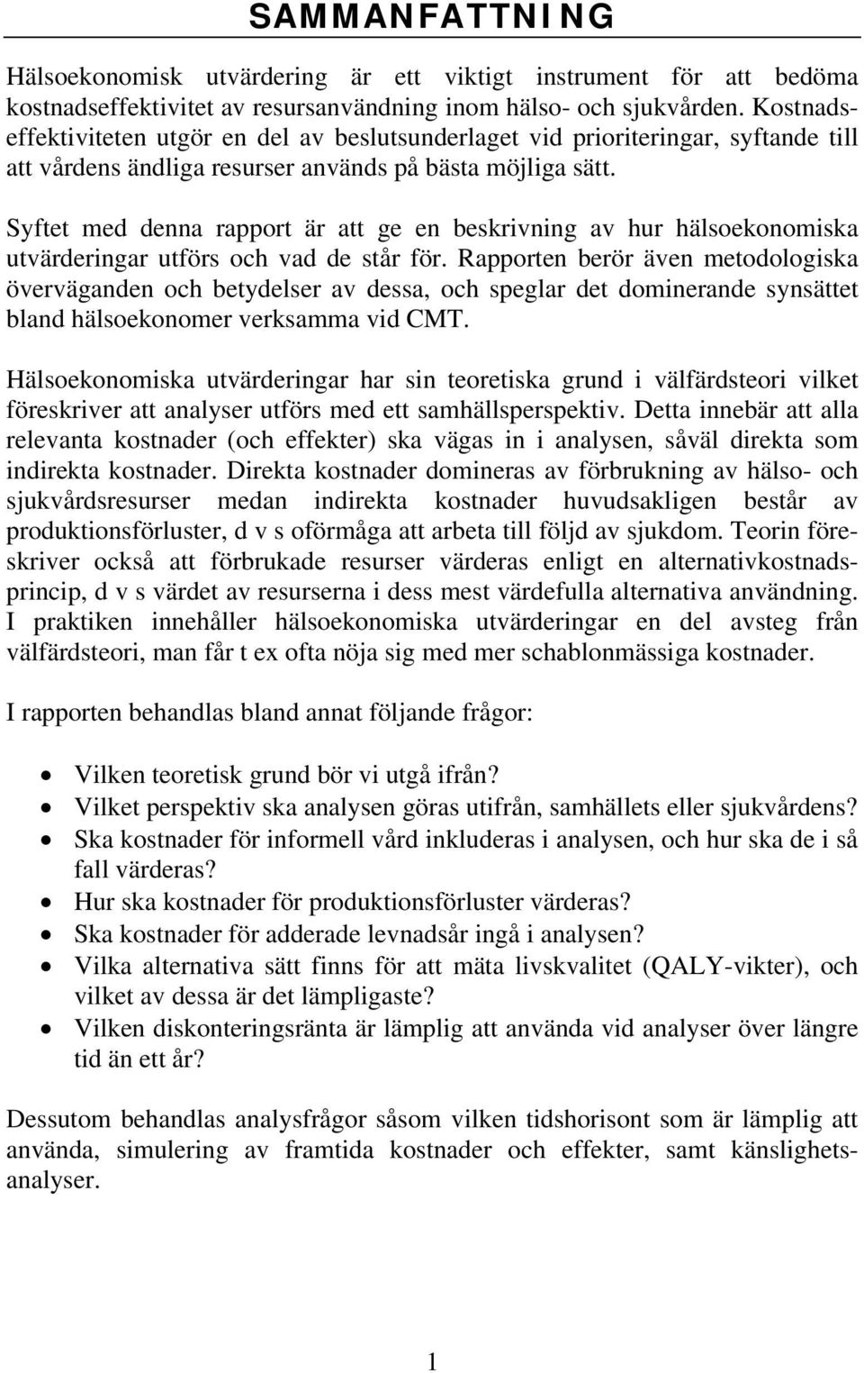 Syftet med denna rapport är att ge en beskrivning av hur hälsoekonomiska utvärderingar utförs och vad de står för.