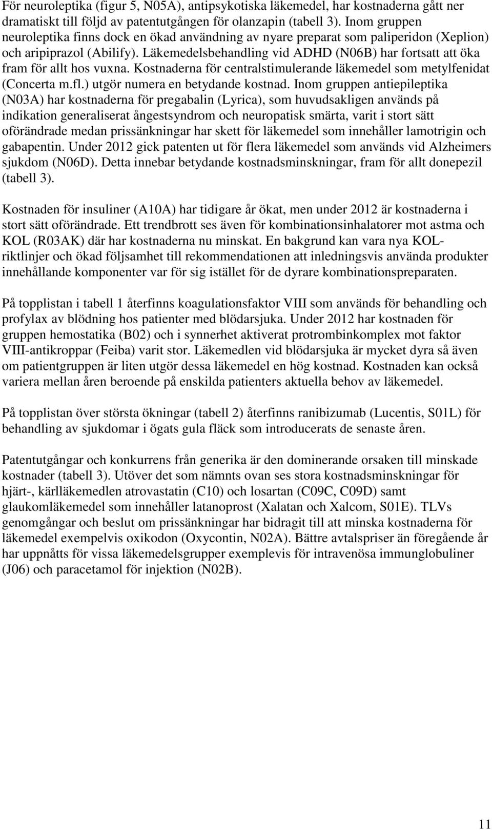 Läkemedelsbehandling vid ADHD (N06B) har fortsatt att öka fram för allt hos vuxna. Kostnaderna för centralstimulerande läkemedel som metylfenidat (Concerta m.fl.) utgör numera en betydande kostnad.