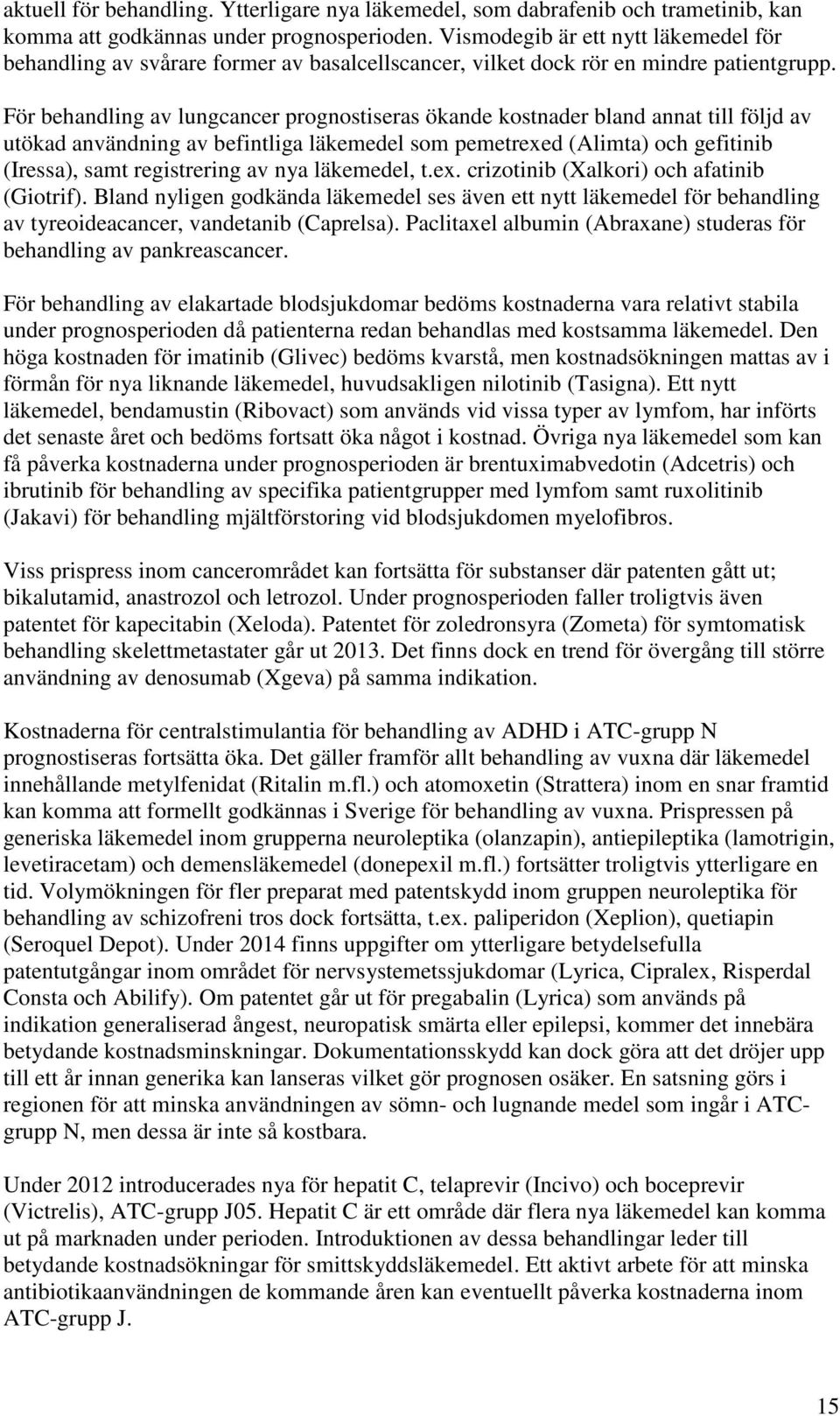 För behandling av lungcancer prognostiseras ökande kostnader bland annat till följd av utökad användning av befintliga läkemedel som pemetrexed (Alimta) och gefitinib (Iressa), samt registrering av