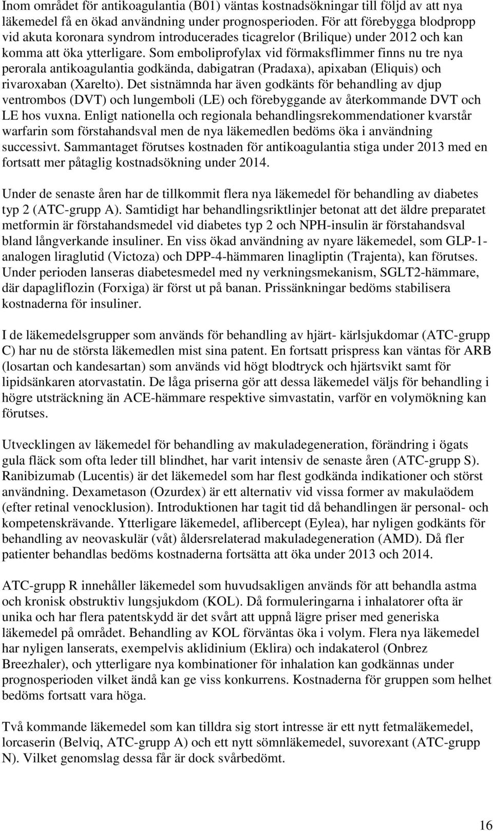 Som emboliprofylax vid förmaksflimmer finns nu tre nya perorala antikoagulantia godkända, dabigatran (Pradaxa), apixaban (Eliquis) och rivaroxaban (Xarelto).