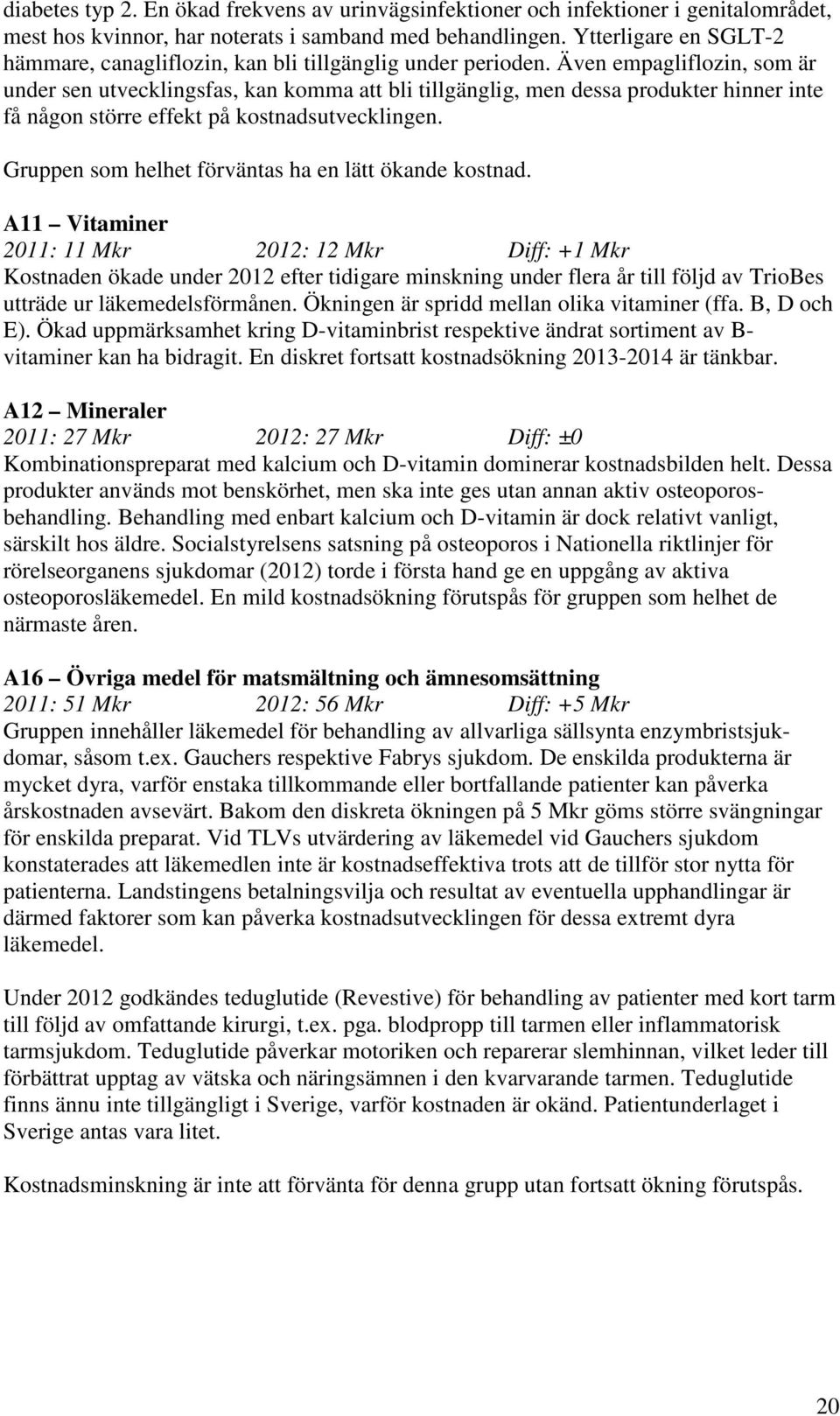 Även empagliflozin, som är under sen utvecklingsfas, kan komma att bli tillgänglig, men dessa produkter hinner inte få någon större effekt på kostnadsutvecklingen.