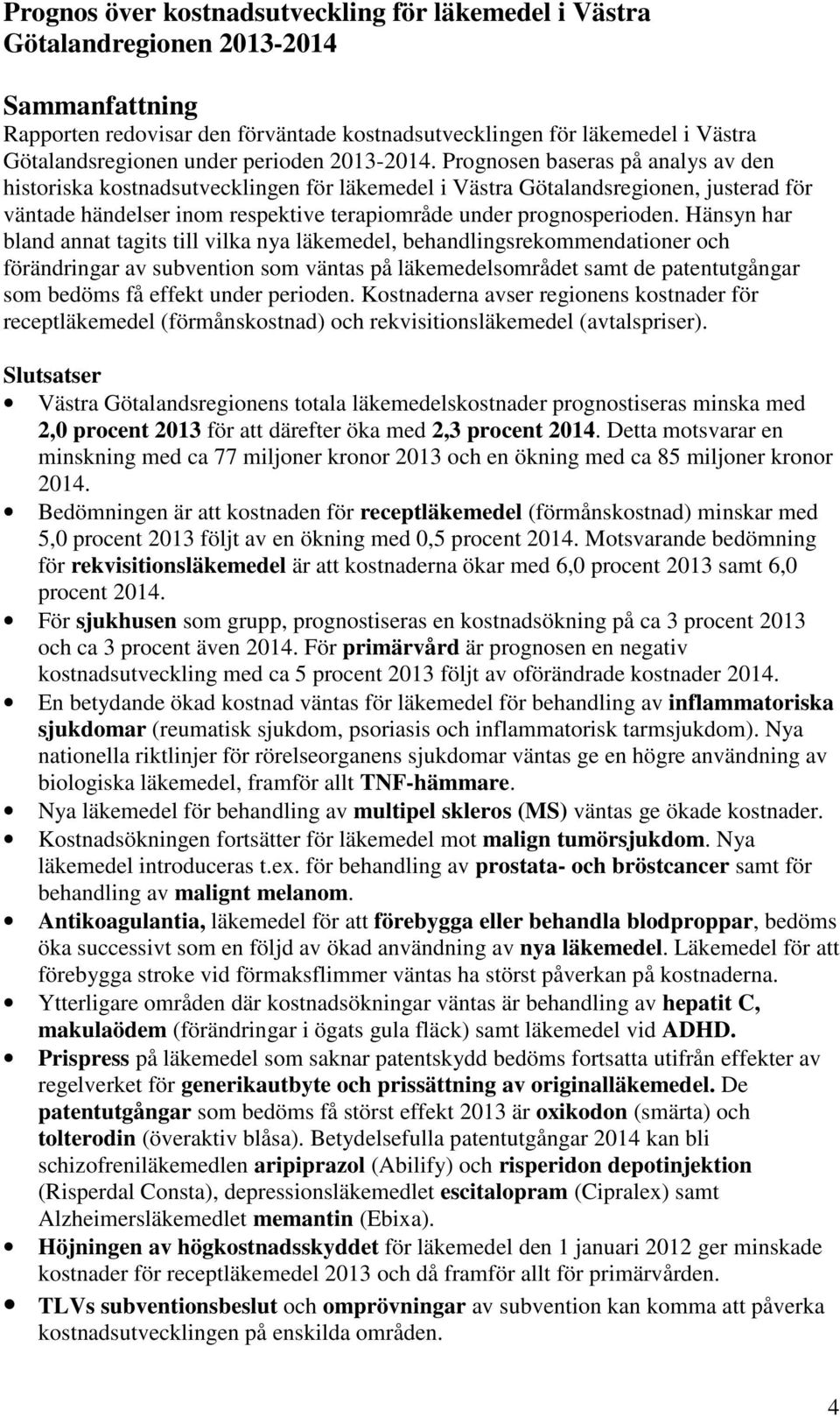 Prognosen baseras på analys av den historiska kostnadsutvecklingen för läkemedel i Västra Götalandsregionen, justerad för väntade händelser inom respektive terapiområde under prognosperioden.