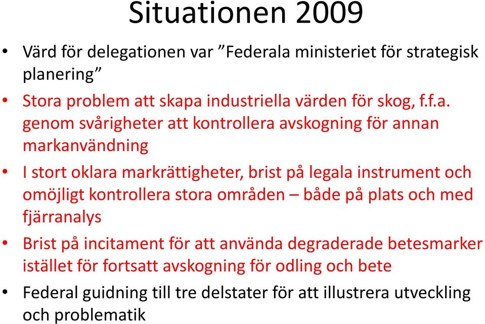 genom svårigheter att kontrollera avskogning för annan markanvändning I stort oklara markrättigheter, brist på legala instrument och