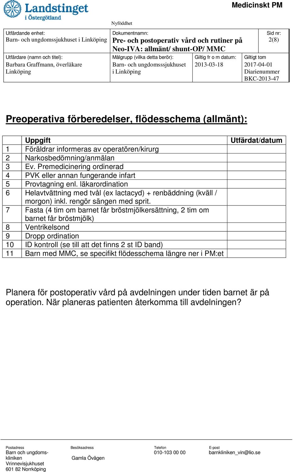 läkarordination 6 Helavtvättning med tvål (ex lactacyd) + renbäddning (kväll / morgon) inkl. rengör sängen med sprit.