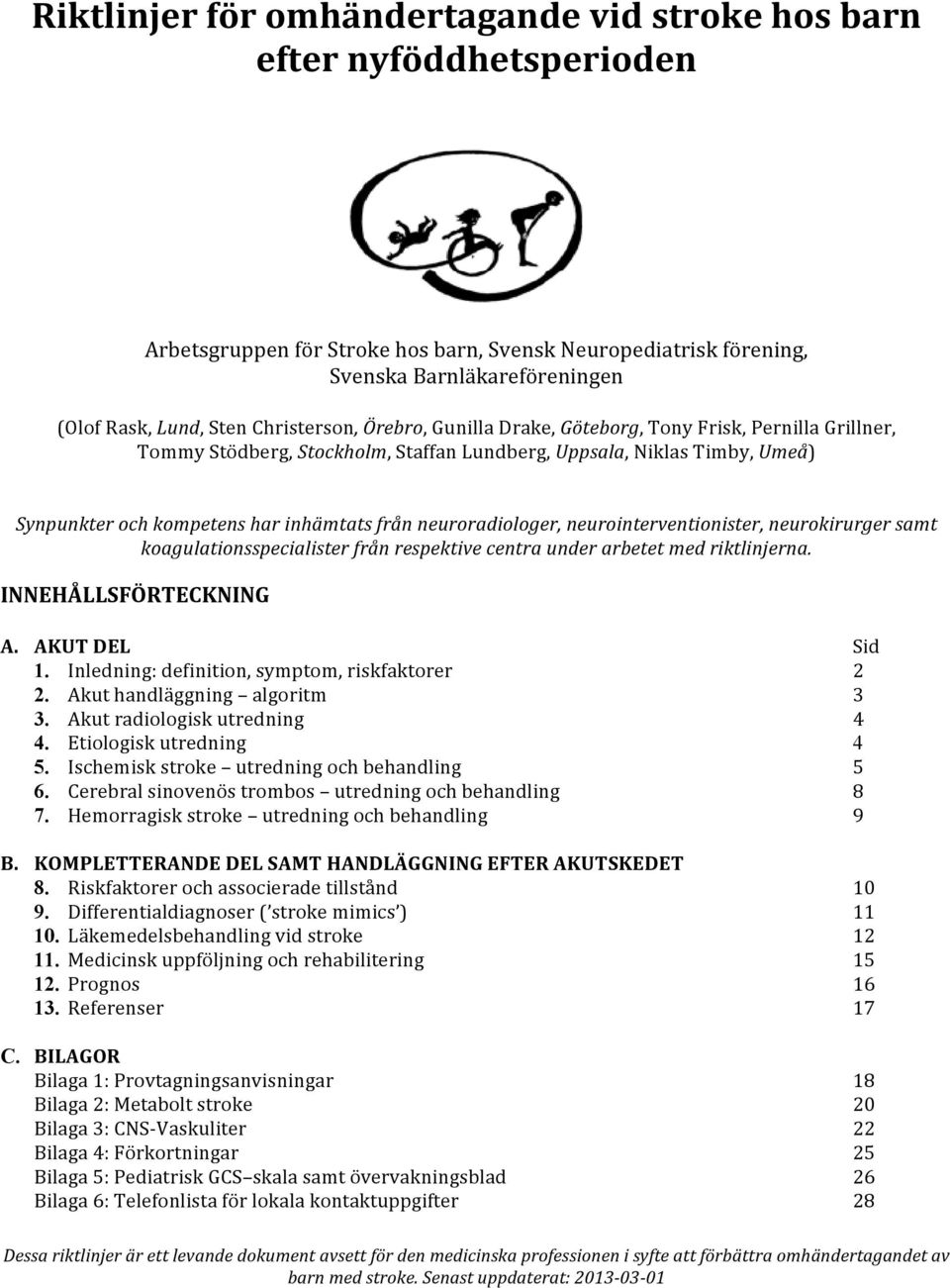 neuroradiologer, neurointerventionister, neurokirurger samt koagulationsspecialister från respektive centra under arbetet med riktlinjerna. INNEHÅLLSFÖRTECKNING A. AKUT DEL Sid 1.