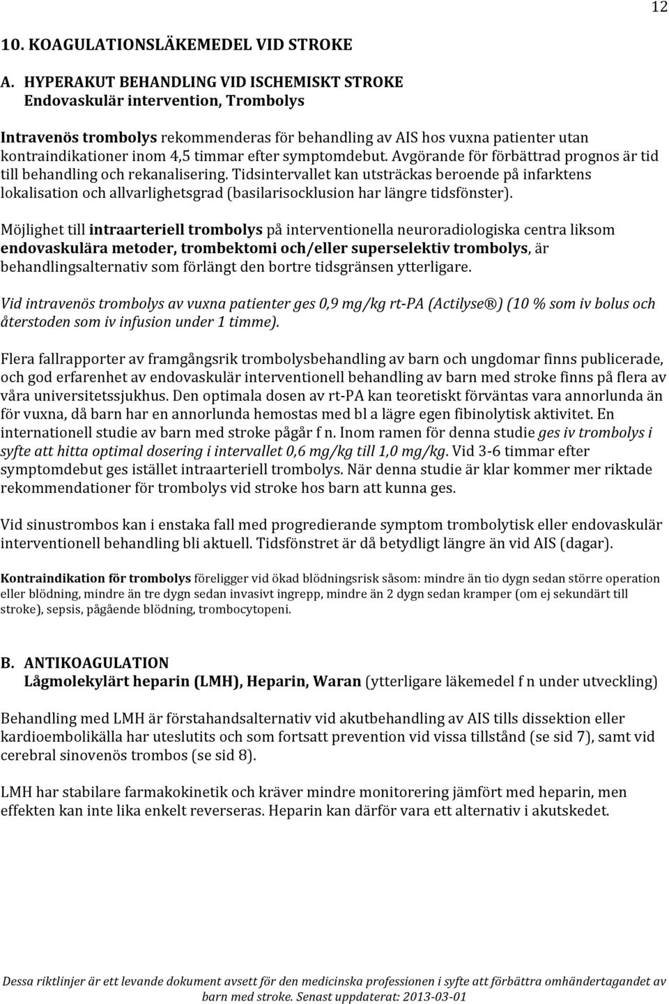 efter symptomdebut. Avgörande för förbättrad prognos är tid till behandling och rekanalisering.