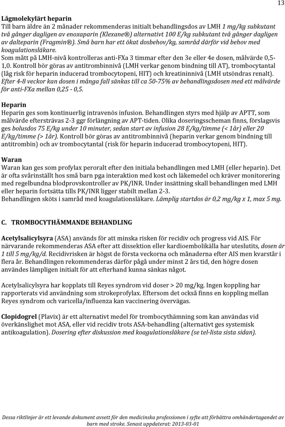 Som mått på LMH- nivå kontrolleras anti- FXa 3 timmar efter den 3e eller 4e dosen, målvärde 0,5-1,0.