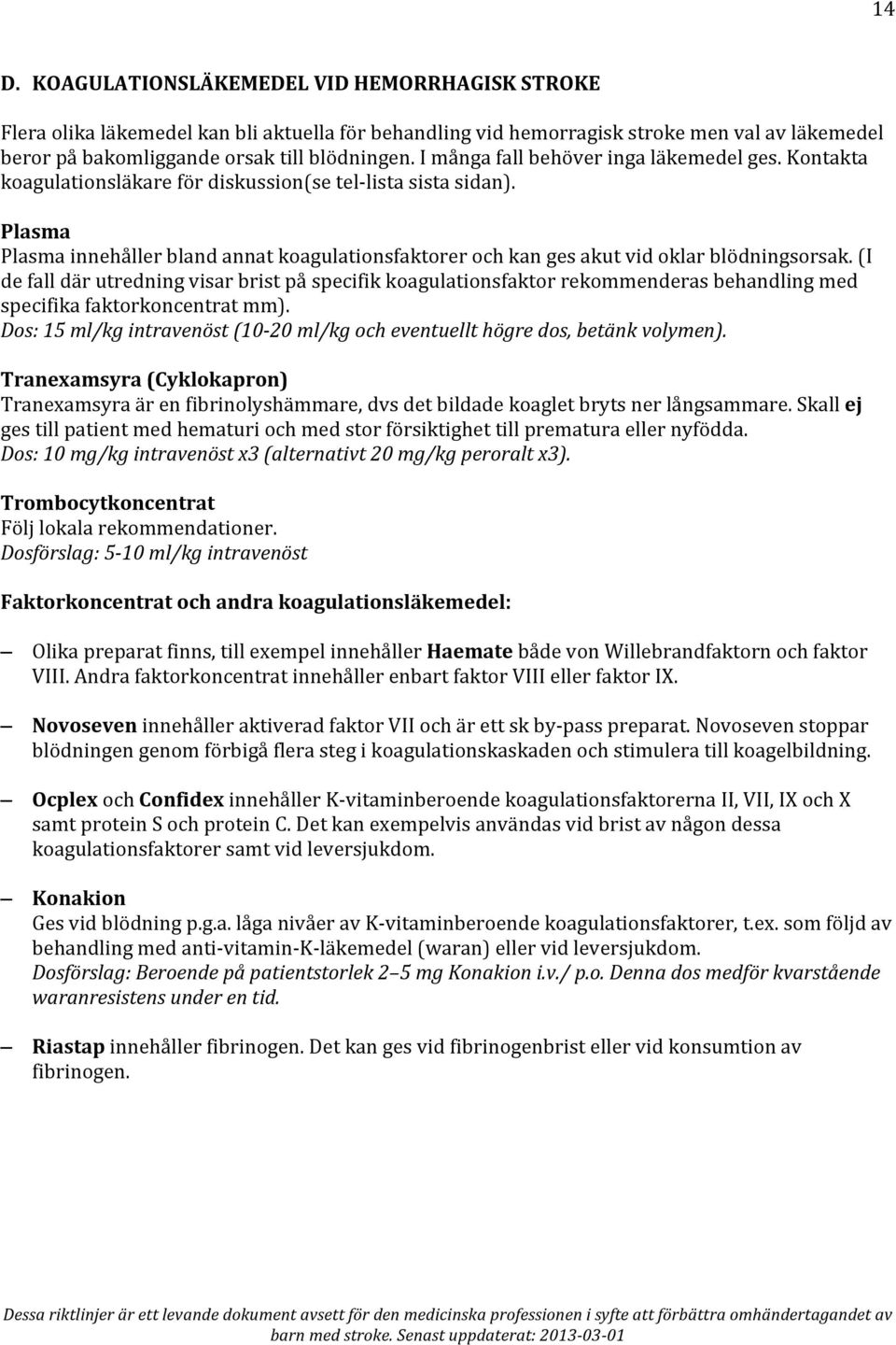 Plasma Plasma innehåller bland annat koagulationsfaktorer och kan ges akut vid oklar blödningsorsak.