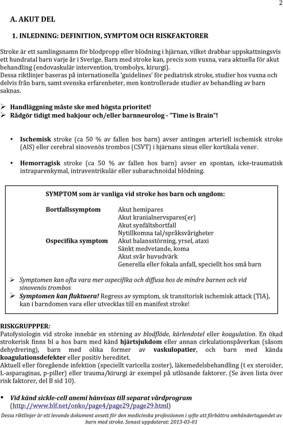Barn med stroke kan, precis som vuxna, vara aktuella för akut behandling (endovaskulär intervention, trombolys, kirurgi).