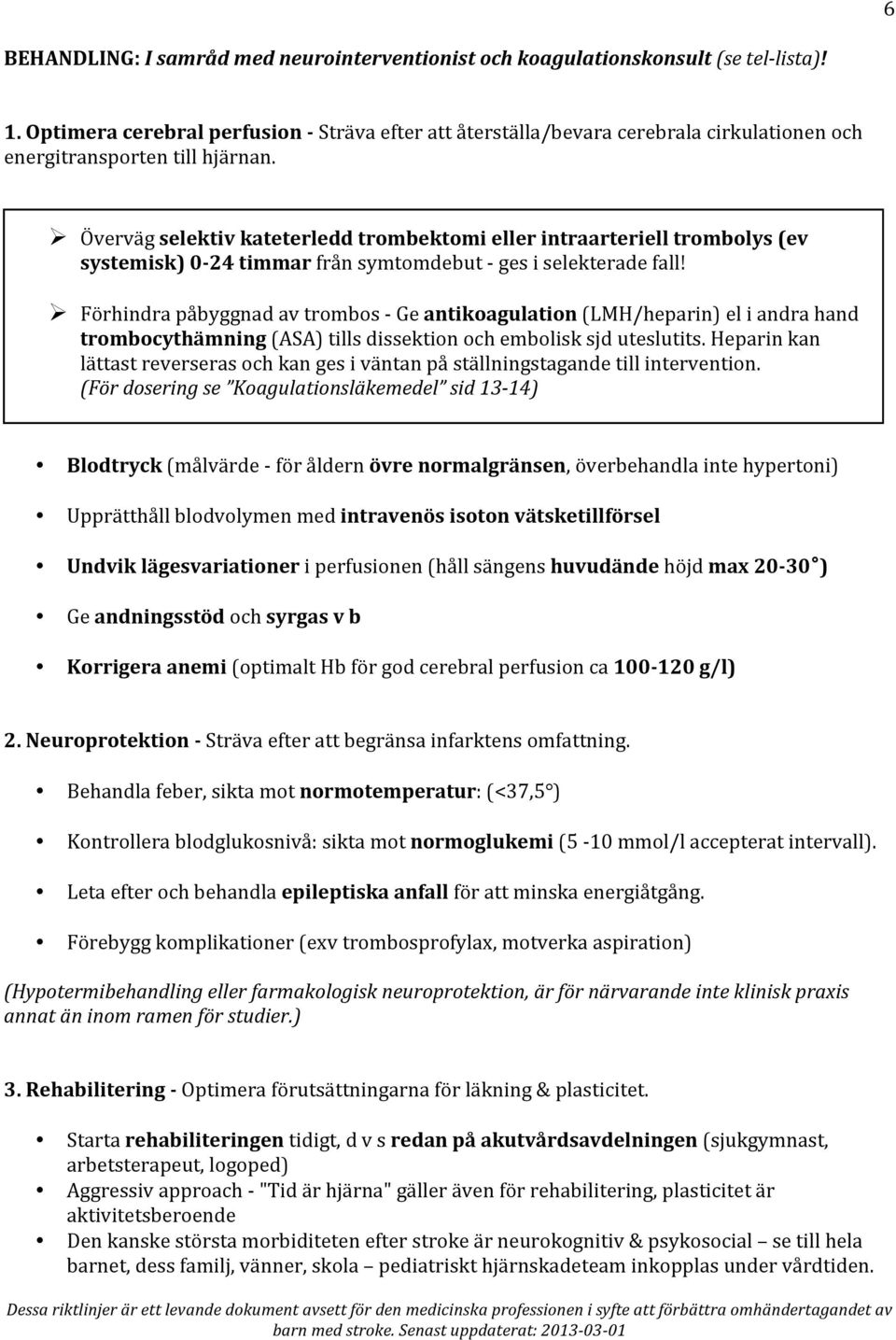 Ø Överväg selektiv kateterledd trombektomi eller intraarteriell trombolys (ev systemisk) 0-24 timmar från symtomdebut - ges i selekterade fall!