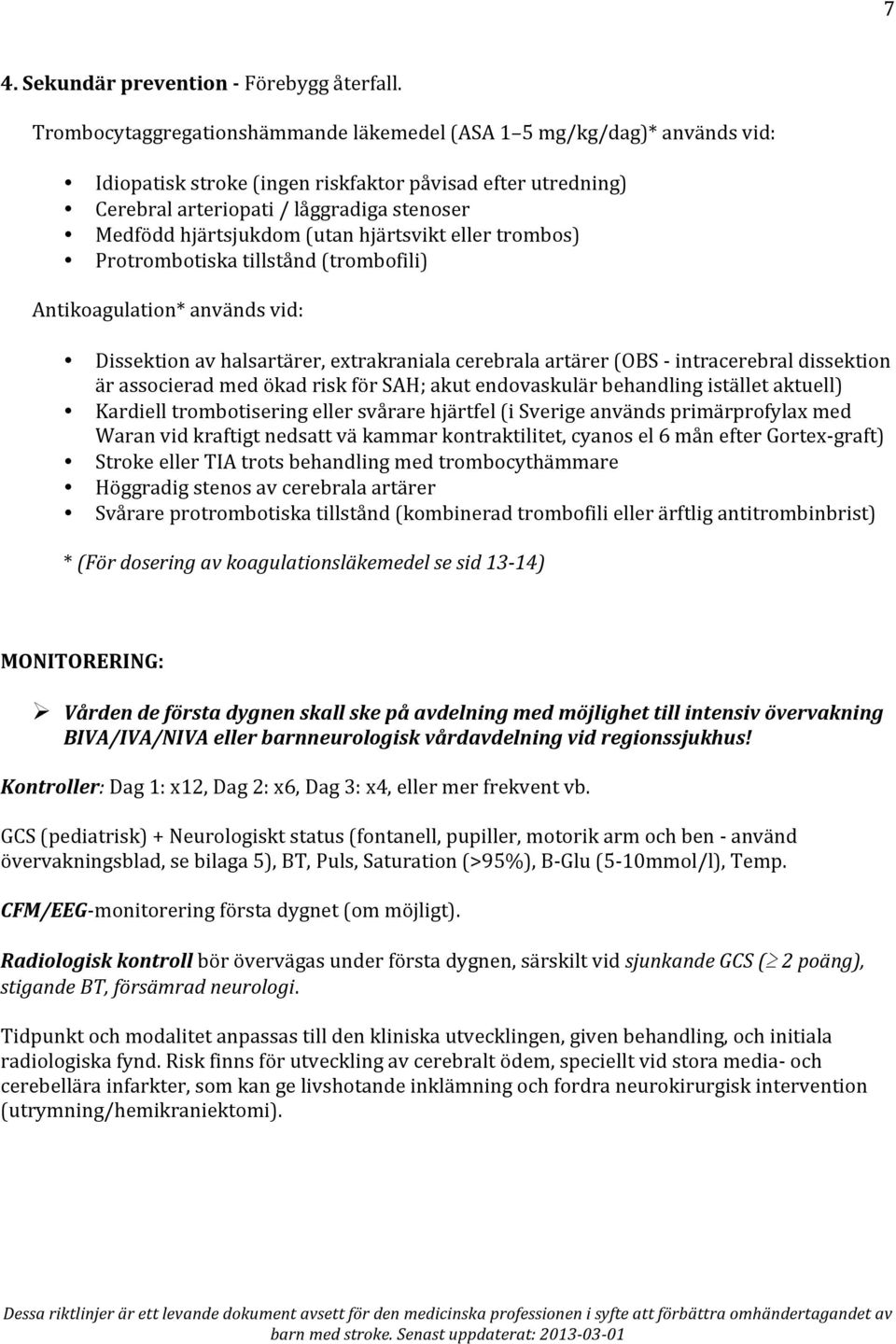 (utan hjärtsvikt eller trombos) Protrombotiska tillstånd (trombofili) Antikoagulation* används vid: Dissektion av halsartärer, extrakraniala cerebrala artärer (OBS - intracerebral dissektion är