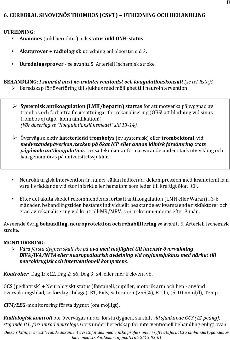 Ø Beredskap för överföring till sjukhus med möjlighet till neurointervention Ø Systemisk antikoagulation (LMH/heparin) startas för att motverka påbyggnad av trombos och förbättra förutsättningar för