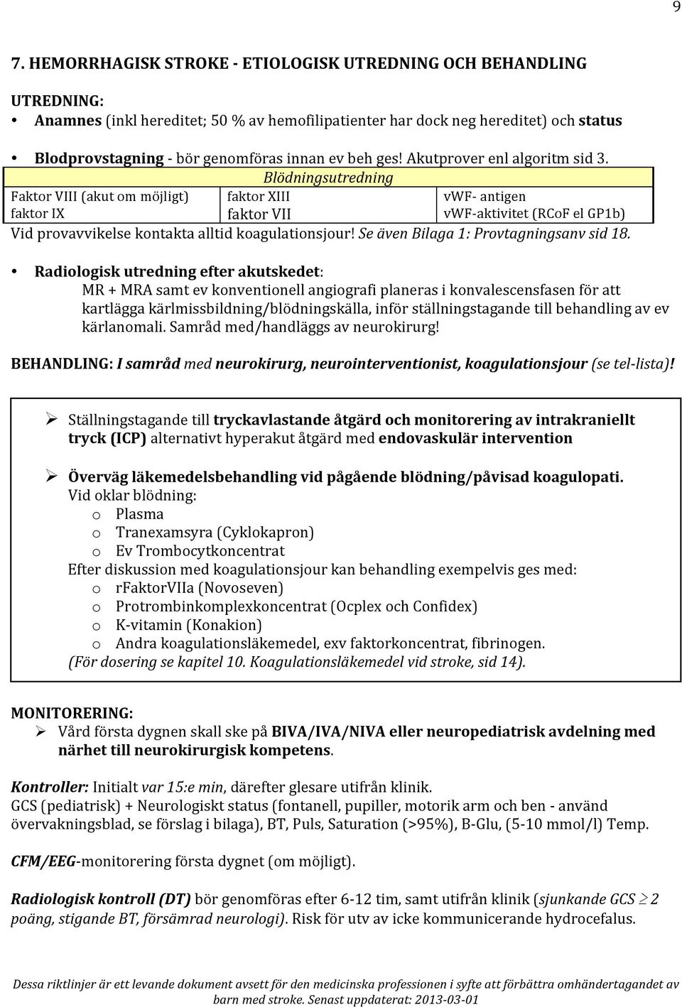 Blödningsutredning Faktor VIII (akut om möjligt) faktor XIII vwf- antigen faktor IX faktor VII vwf- aktivitet (RCoF el GP1b) Vid provavvikelse kontakta alltid koagulationsjour!