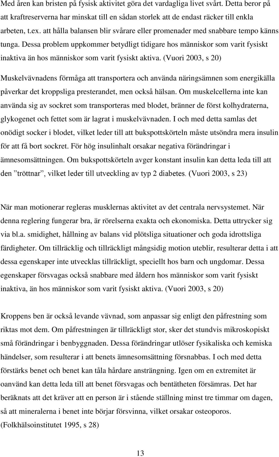 Dessa problem uppkommer betydligt tidigare hos människor som varit fysiskt inaktiva än hos människor som varit fysiskt aktiva.