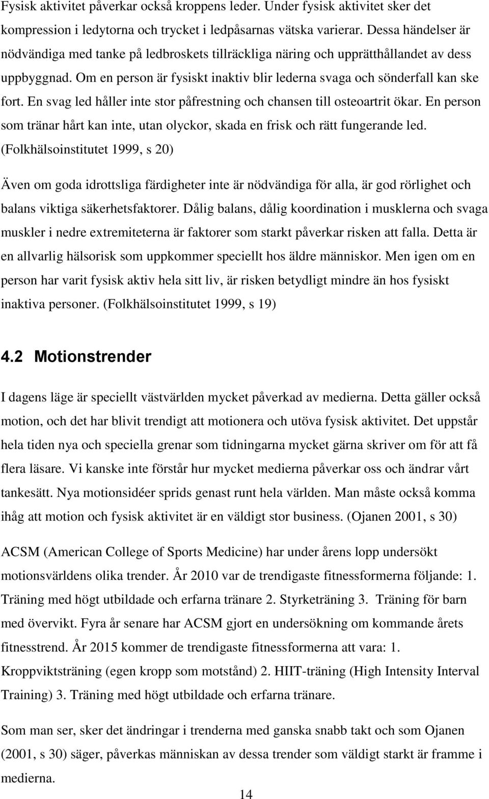 En svag led håller inte stor påfrestning och chansen till osteoartrit ökar. En person som tränar hårt kan inte, utan olyckor, skada en frisk och rätt fungerande led.