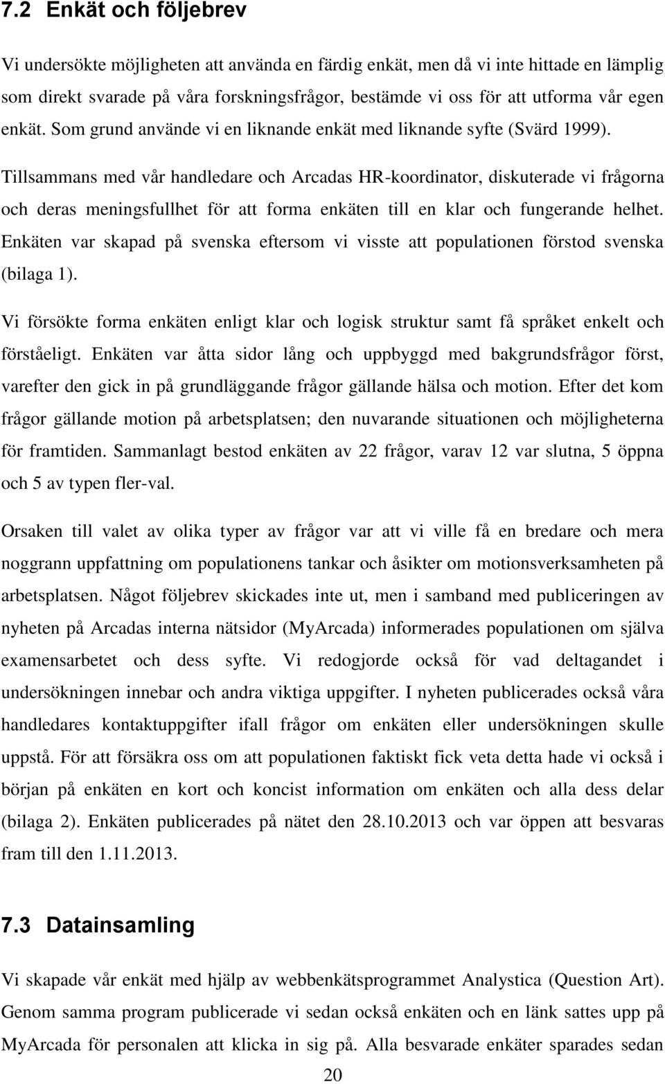 Tillsammans med vår handledare och Arcadas HR-koordinator, diskuterade vi frågorna och deras meningsfullhet för att forma enkäten till en klar och fungerande helhet.