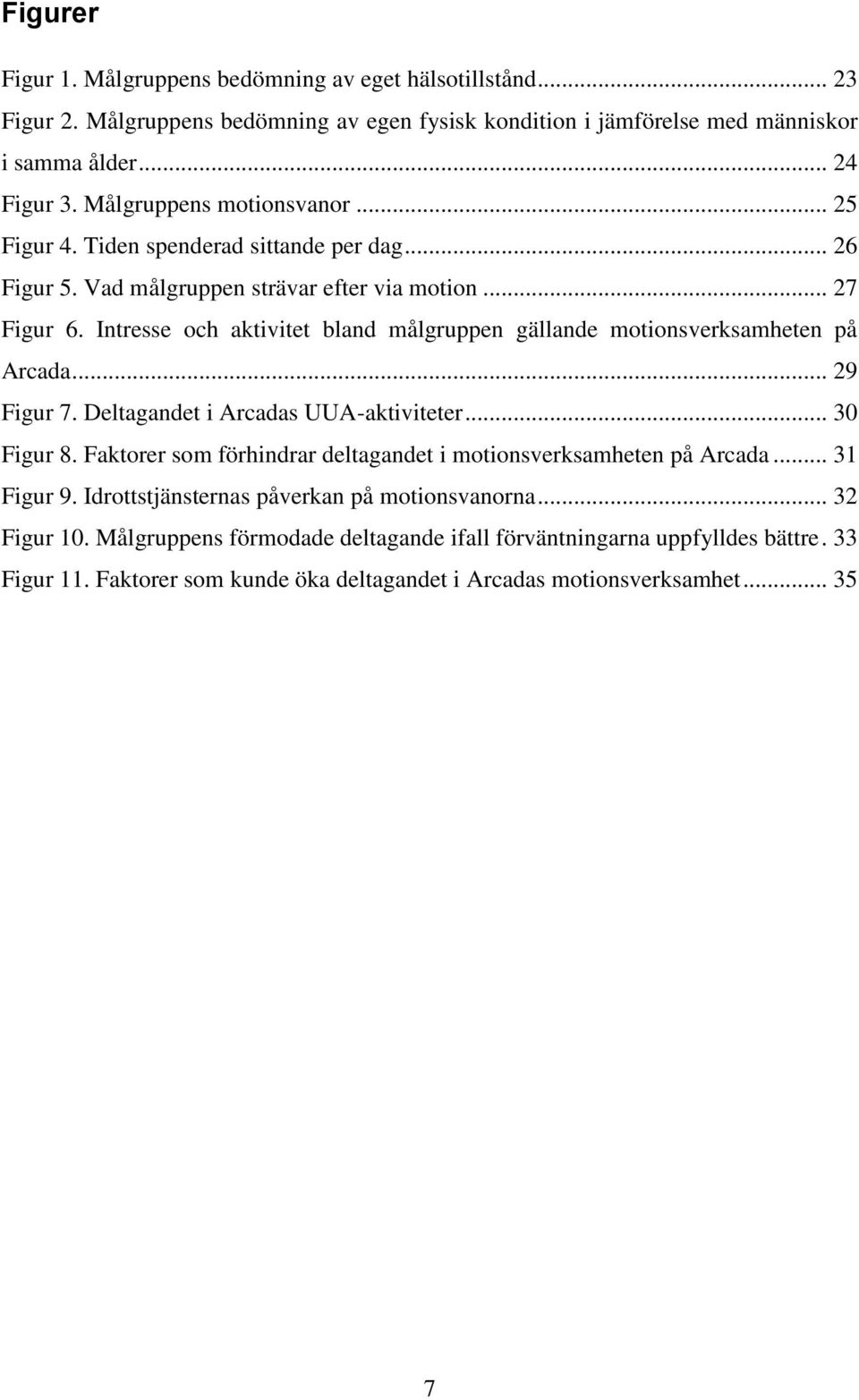 Intresse och aktivitet bland målgruppen gällande motionsverksamheten på Arcada... 29 Figur 7. Deltagandet i Arcadas UUA-aktiviteter... 30 Figur 8.