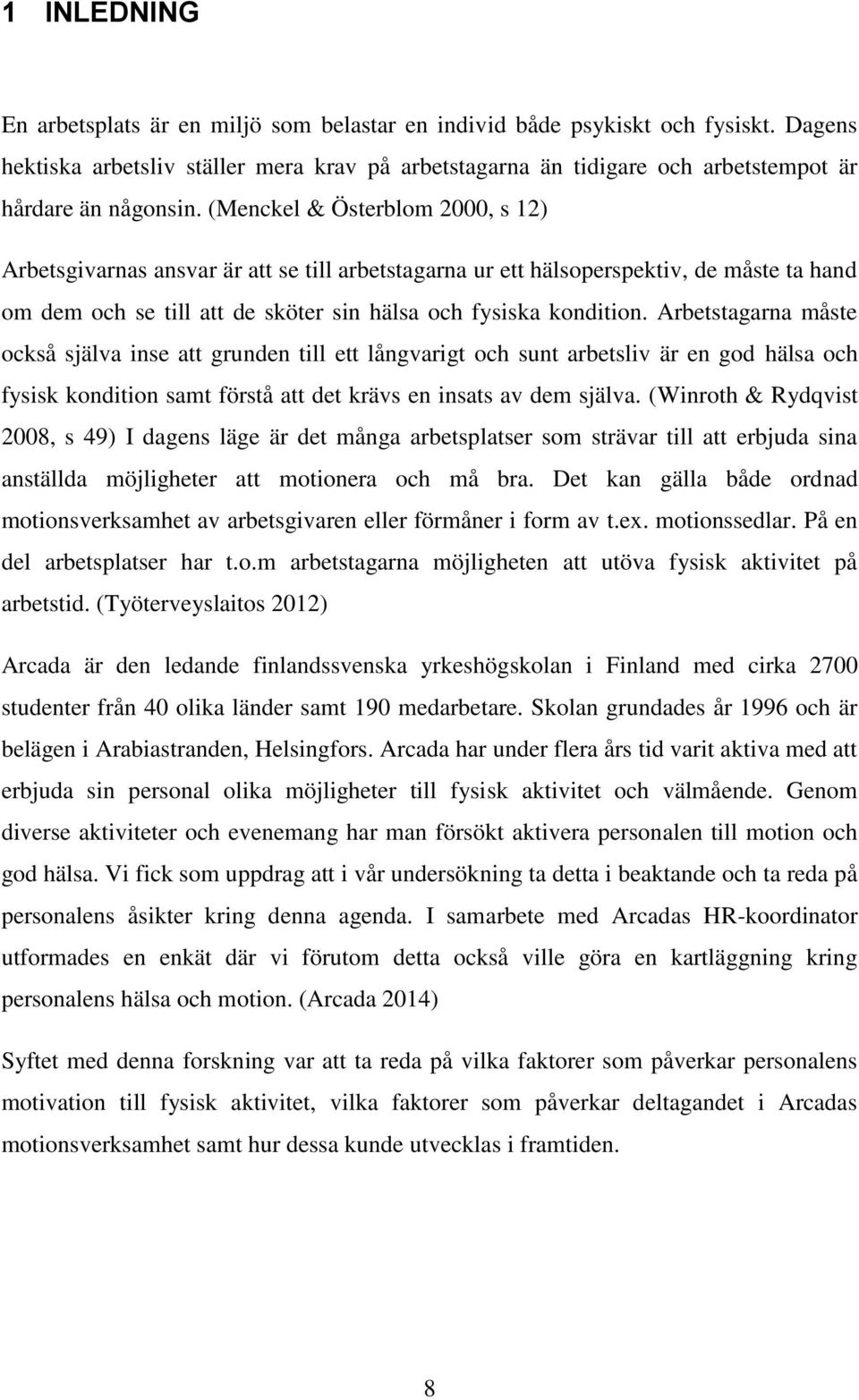 (Menckel & Österblom 2000, s 12) Arbetsgivarnas ansvar är att se till arbetstagarna ur ett hälsoperspektiv, de måste ta hand om dem och se till att de sköter sin hälsa och fysiska kondition.