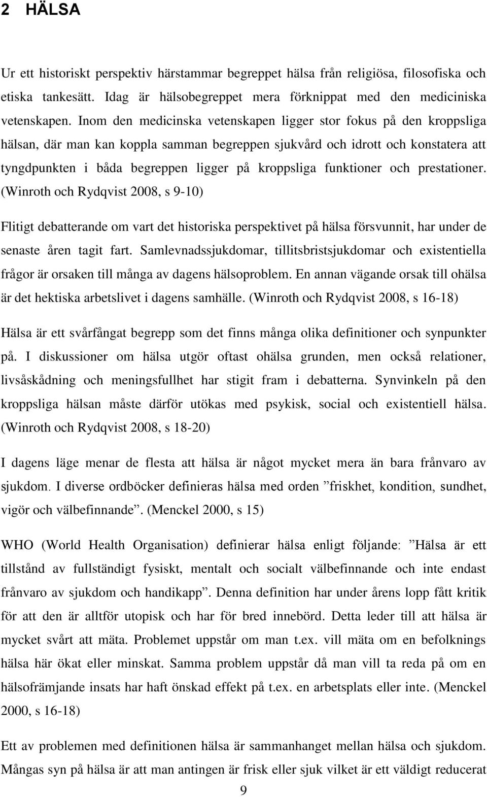 kroppsliga funktioner och prestationer. (Winroth och Rydqvist 2008, s 9-10) Flitigt debatterande om vart det historiska perspektivet på hälsa försvunnit, har under de senaste åren tagit fart.