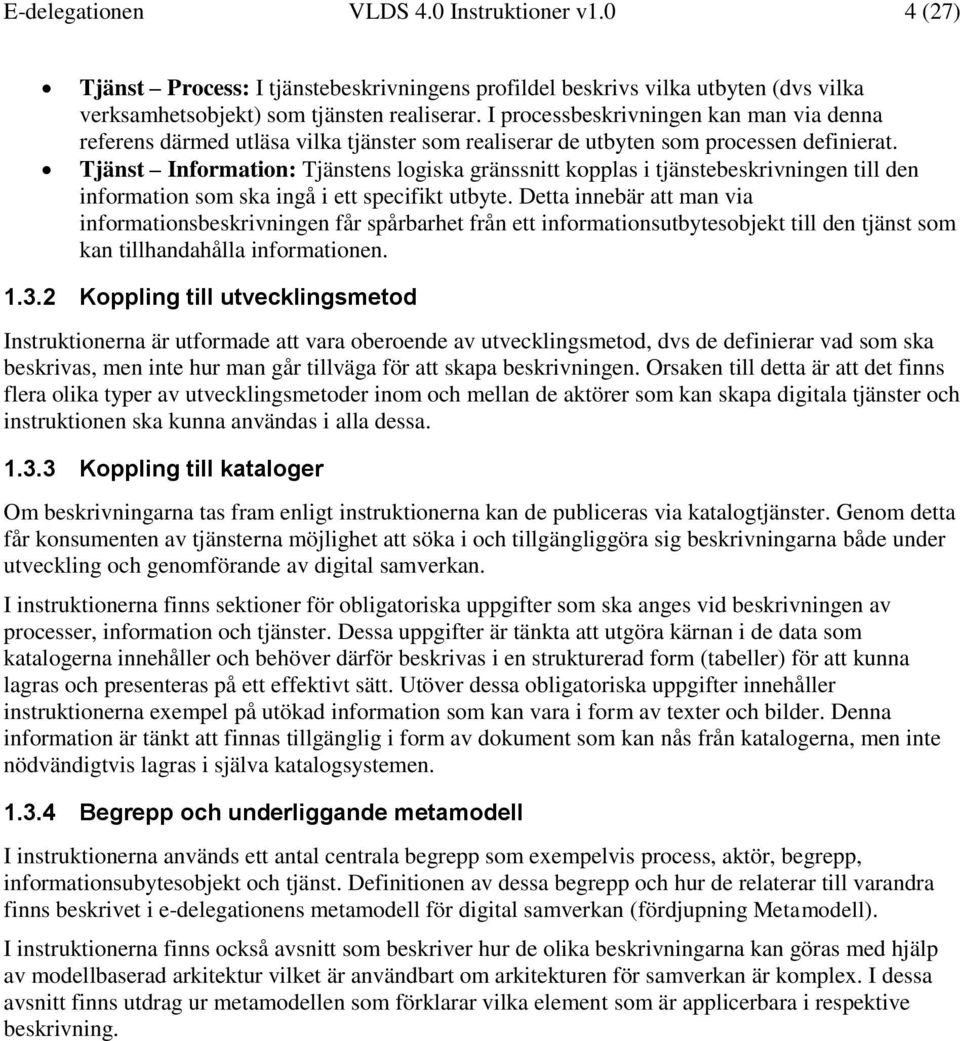 Tjänst Information: Tjänstens logiska gränssnitt kopplas i tjänstebeskrivningen till den information som ska ingå i ett specifikt utbyte.