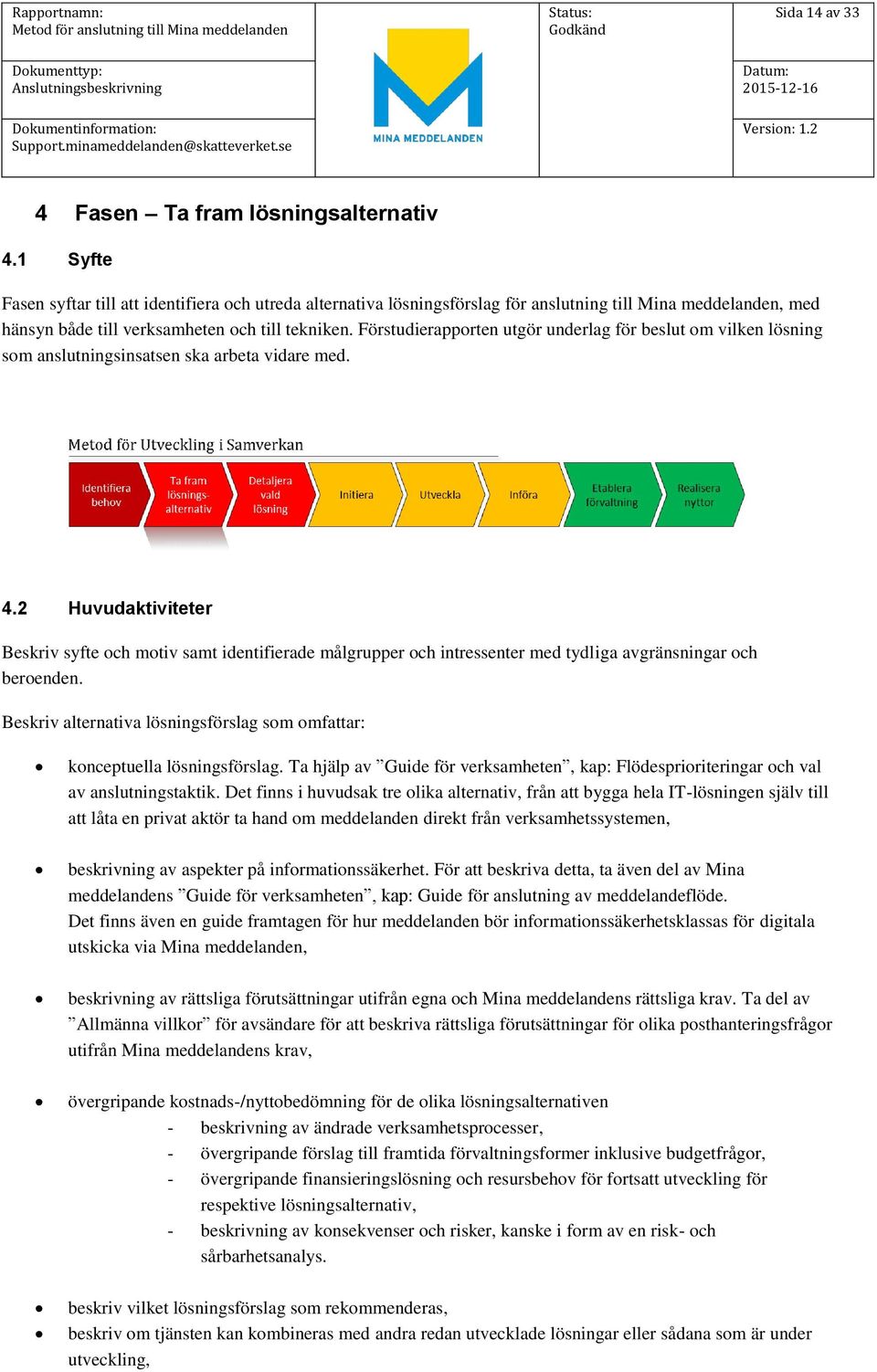 Förstudierapporten utgör underlag för beslut om vilken lösning som anslutningsinsatsen ska arbeta vidare med. 4.