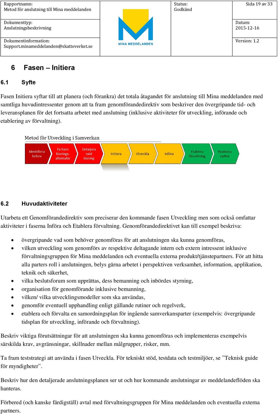 beskriver den övergripande tid- och leveransplanen för det fortsatta arbetet med anslutning (inklusive aktiviteter för utveckling, införande och etablering av förvaltning). 6.