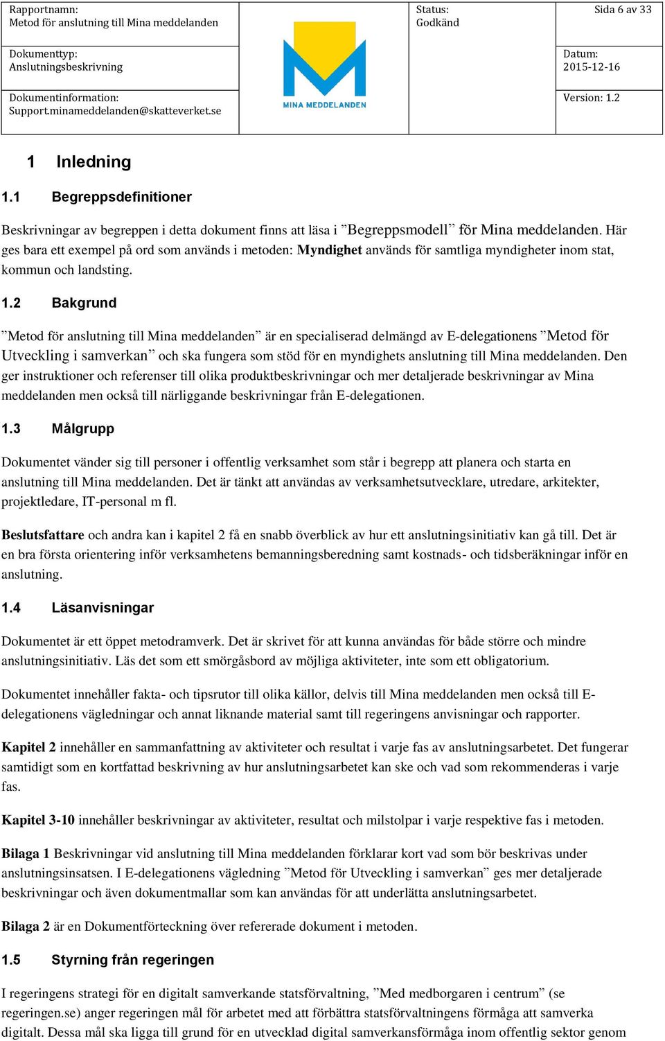 2 Bakgrund är en specialiserad delmängd av E-delegationens Metod för Utveckling i samverkan och ska fungera som stöd för en myndighets anslutning till Mina meddelanden.