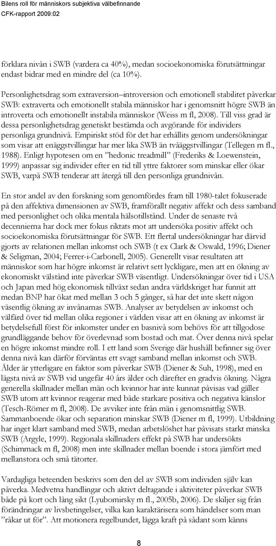 människor (Weiss m fl, 2008). Till viss grad är dessa personlighetsdrag genetiskt bestämda och avgörande för individers personliga grundnivå.