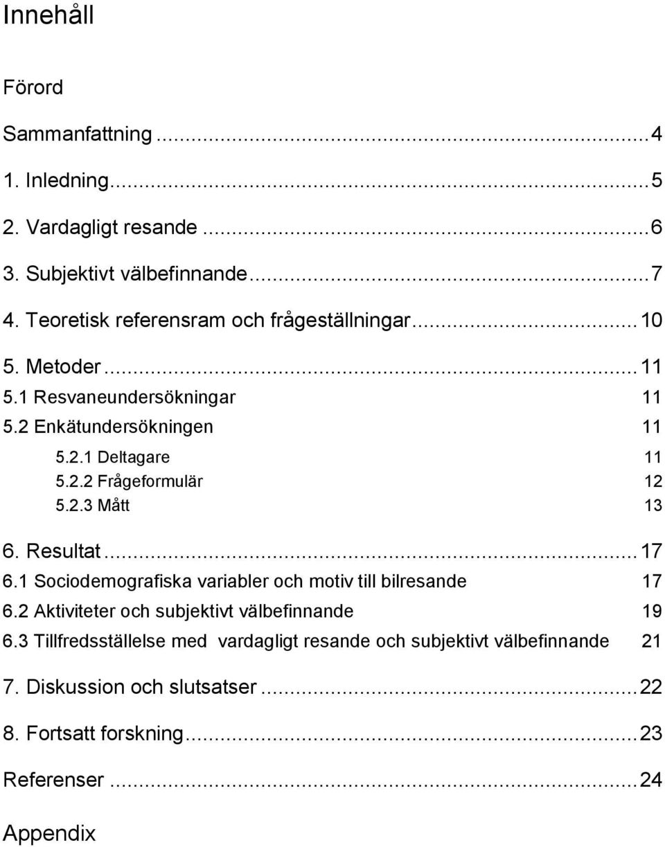 2.3 Mått 13 6. Resultat... 17 6.1 Sociodemografiska variabler och motiv till bilresande 17 6.2 Aktiviteter och subjektivt välbefinnande 19 6.