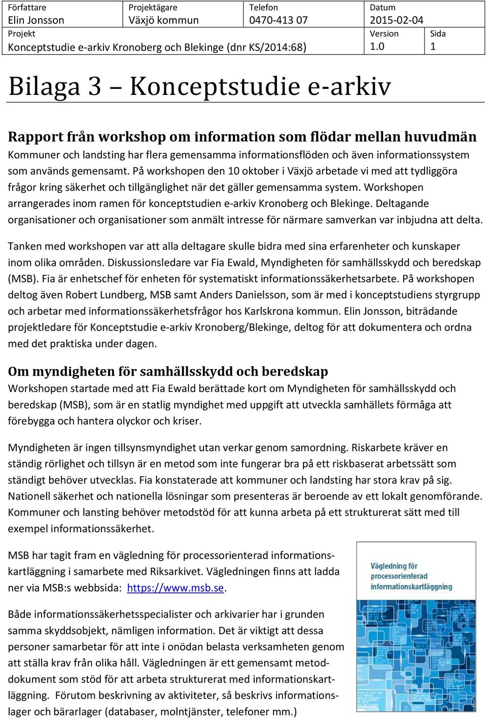 Workshopen arrangerades inom ramen för konceptstudien e-arkiv Kronoberg och Blekinge. Deltagande organisationer och organisationer som anmält intresse för närmare samverkan var inbjudna att delta.