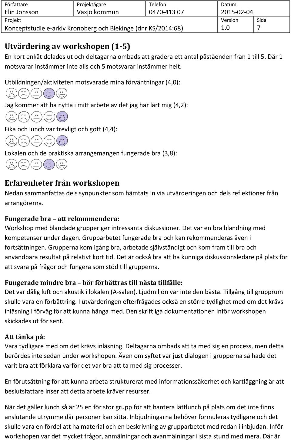 Utbildningen/aktiviteten motsvarade mina förväntningar (4,0): Jag kommer att ha nytta i mitt arbete av det jag har lärt mig (4,2): Fika och lunch var trevligt och gott (4,4): Lokalen och de praktiska