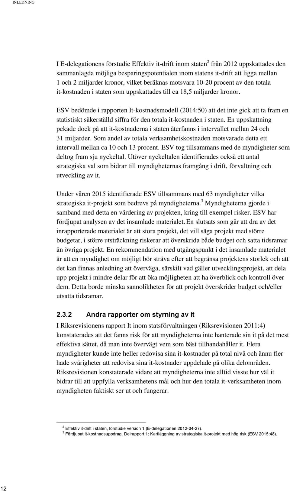 ESV bedömde i rapporten It-kostnadsmodell (2014:50) att det inte gick att ta fram en statistiskt säkerställd siffra för den totala it-kostnaden i staten.