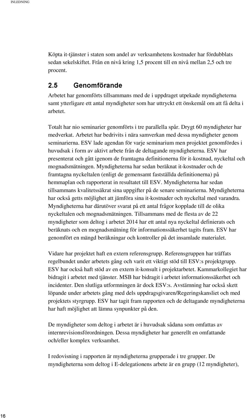 5 Genomförande Arbetet har genomförts tillsammans med de i uppdraget utpekade myndigheterna samt ytterligare ett antal myndigheter som har uttryckt ett önskemål om att få delta i arbetet.