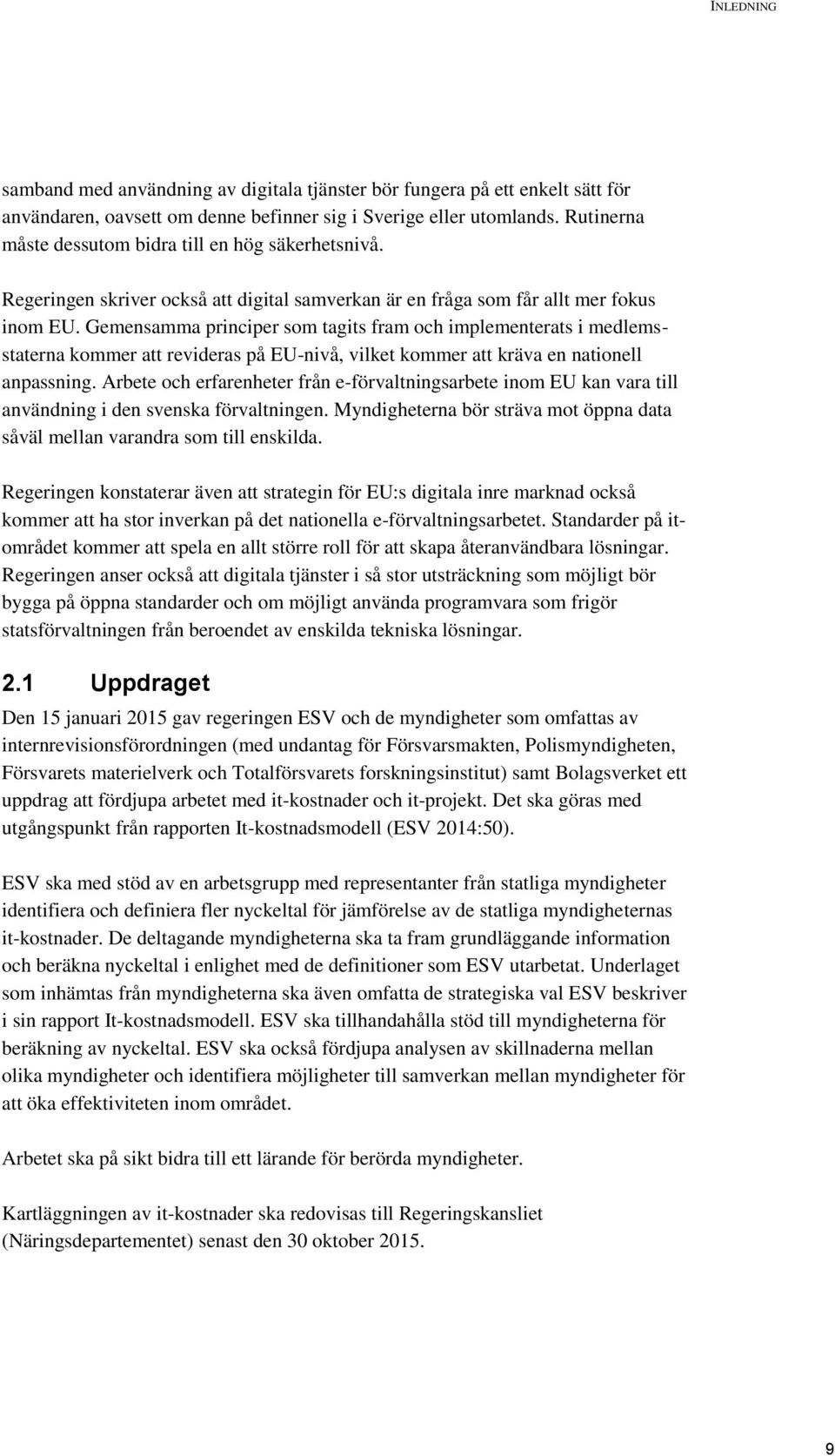 Gemensamma principer som tagits fram och implementerats i medlemsstaterna kommer att revideras på EU-nivå, vilket kommer att kräva en nationell anpassning.