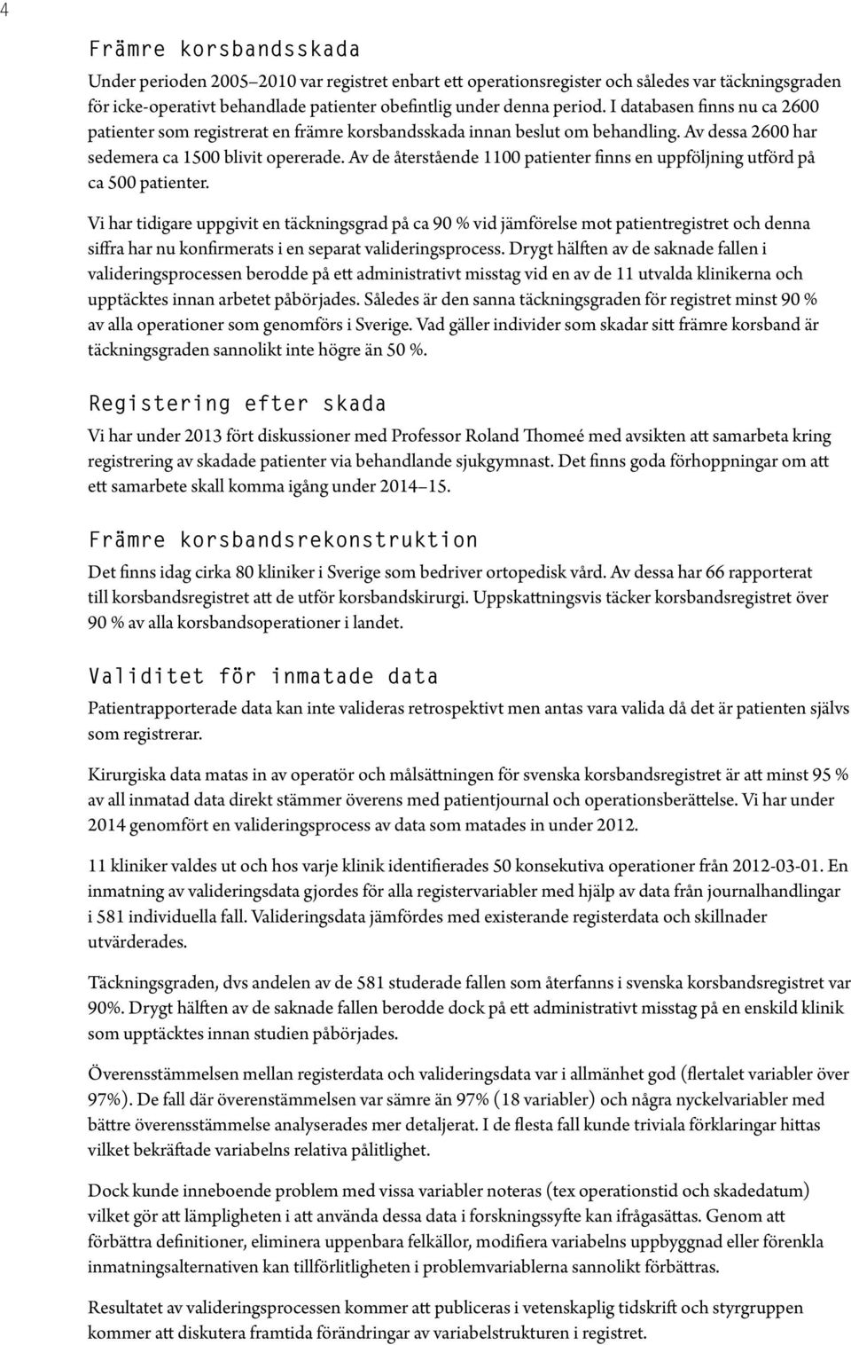 Av de återstående 1100 patienter finns en uppföljning utförd på ca 500 patienter.