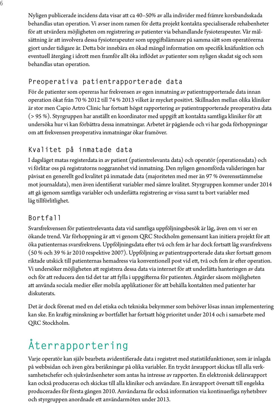 Vår målsättning är att involvera dessa fysioterapeuter som uppgiftslämnare på samma sätt som operatörerna gjort under tidigare år.