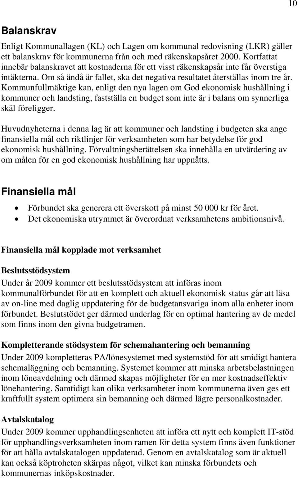 Kommunfullmäktige kan, enligt den nya lagen om God ekonomisk hushållning i kommuner och landsting, fastställa en budget som inte är i balans om synnerliga skäl föreligger.