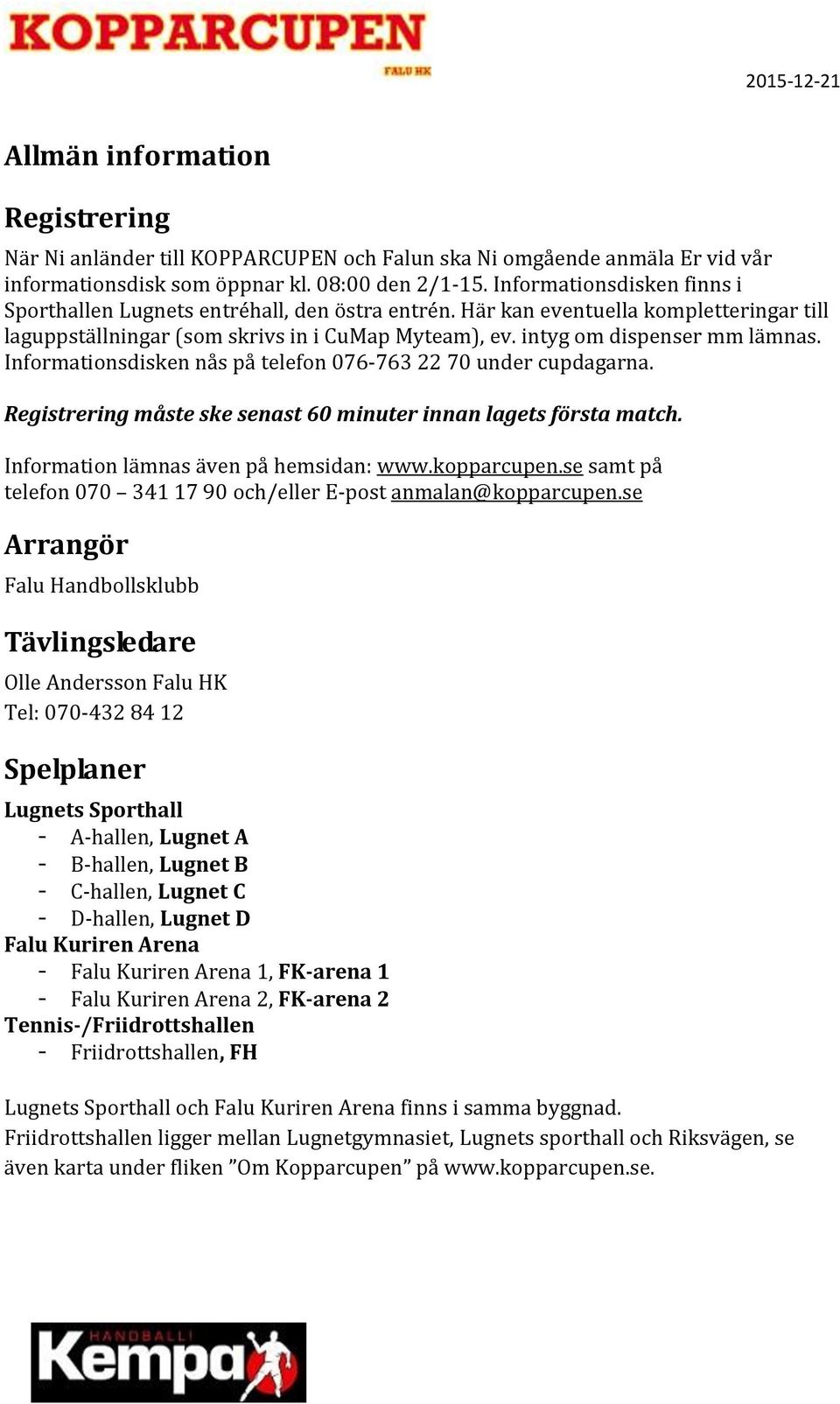 Informationsdisken nås på telefon 076-763 22 70 under cupdagarna. Registrering måste ske senast 60 minuter innan lagets första match. Information lämnas även på hemsidan: www.kopparcupen.