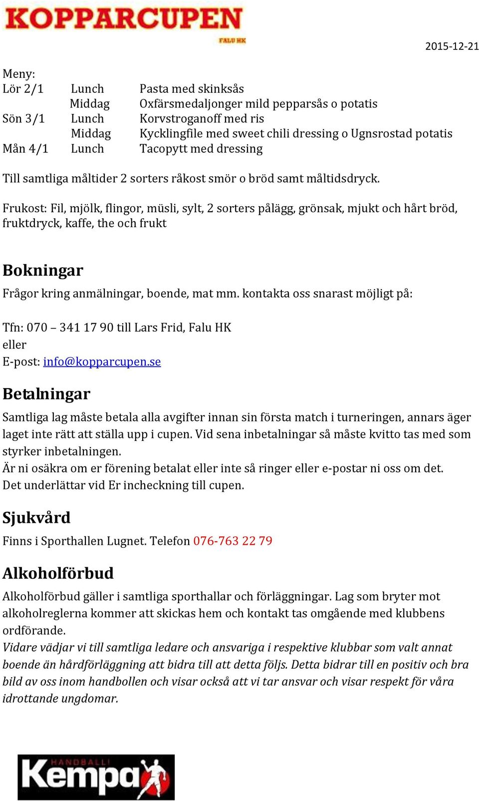 Frukost: Fil, mjölk, flingor, müsli, sylt, 2 sorters pålägg, grönsak, mjukt och hårt bröd, fruktdryck, kaffe, the och frukt Bokningar Frågor kring anmälningar, boende, mat mm.