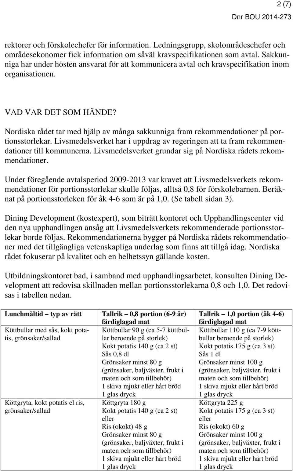 Nordiska rådet tar med hjälp av många sakkunniga fram rekommendationer på portionsstorlekar. Livsmedelsverket har i uppdrag av regeringen att ta fram rekommendationer till kommunerna.