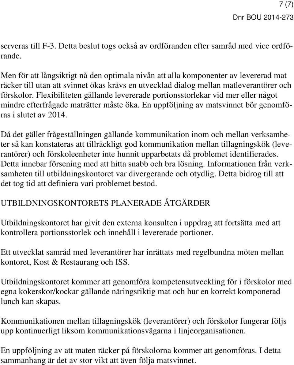 Flexibiliteten gällande levererade portionsstorlekar vid mer eller något mindre efterfrågade maträtter måste öka. En uppföljning av matsvinnet bör genomföras i slutet av 2014.