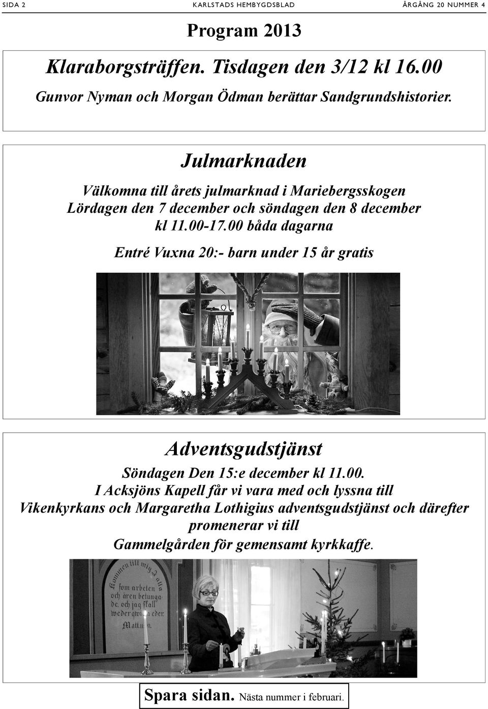 Julmarknaden Välkomna till årets julmarknad i Mariebergsskogen Lördagen den 7 december och söndagen den 8 december kl 11.00-17.