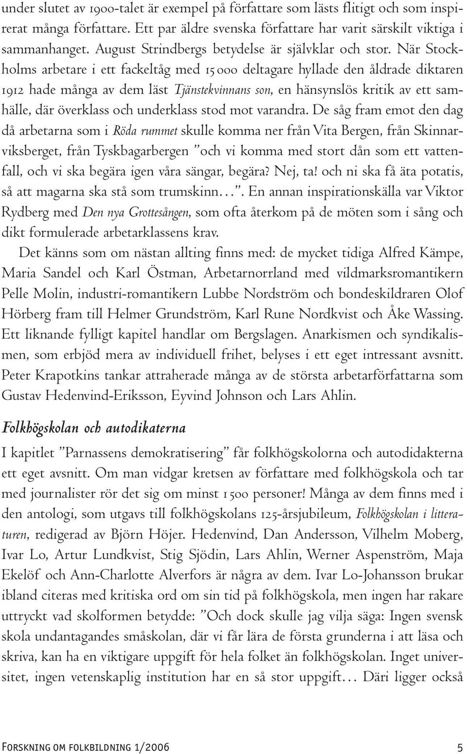 När Stockholms arbetare i ett fackeltåg med 15 000 deltagare hyllade den åldrade diktaren 1912 hade många av dem läst Tjänstekvinnans son, en hänsynslös kritik av ett samhälle, där överklass och