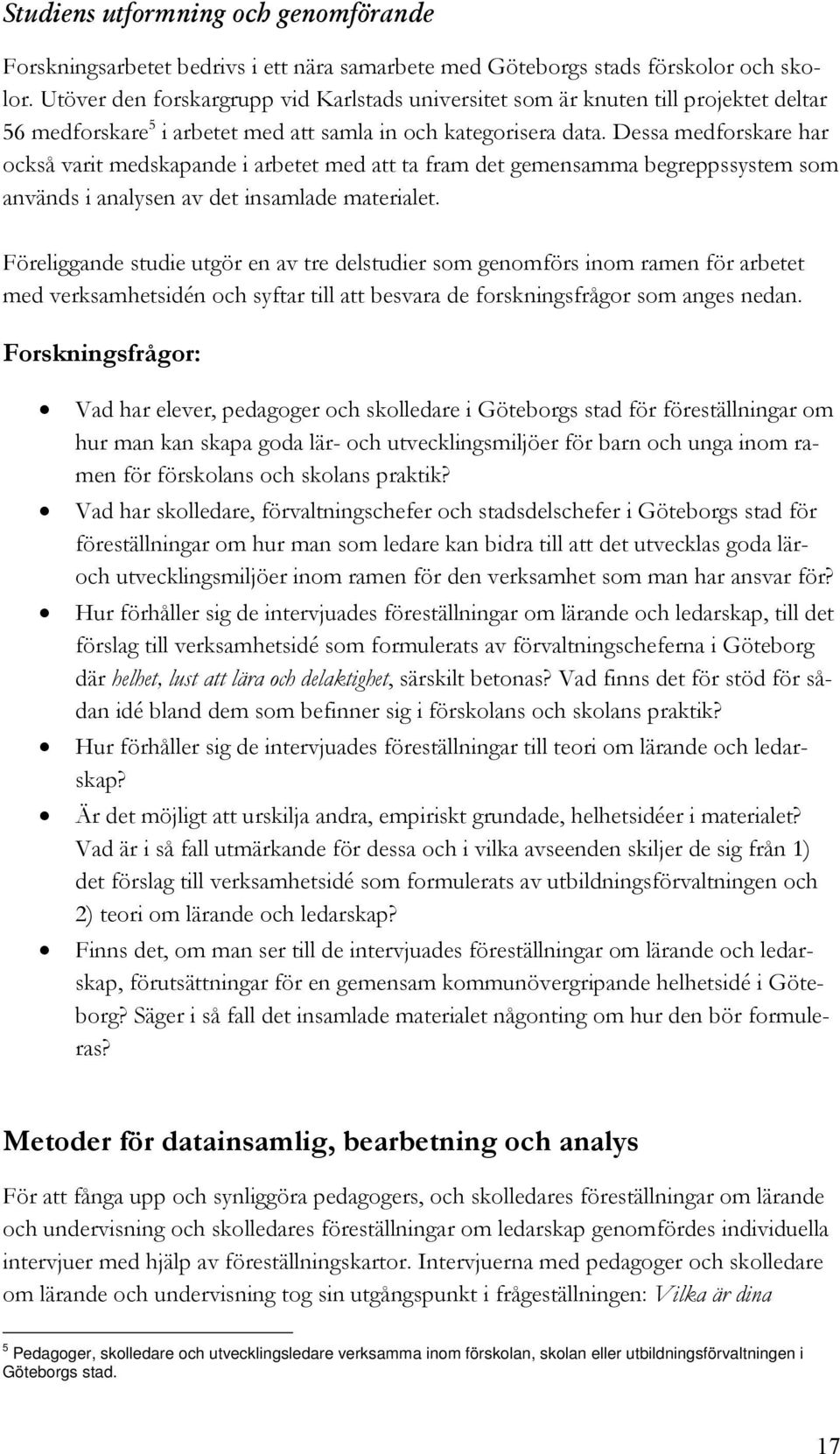 Dessa medforskare har också varit medskapande i arbetet med att ta fram det gemensamma begreppssystem som används i analysen av det insamlade materialet.