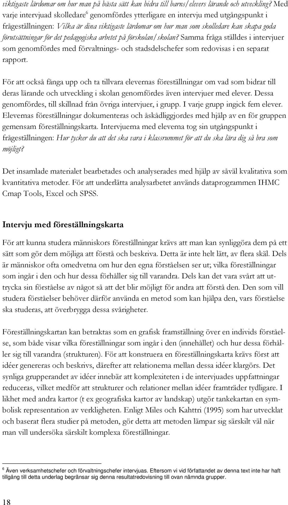 för det pedagogiska arbetet på förskolan/skolan? Samma fråga ställdes i intervjuer som genomfördes med förvaltnings- och stadsdelschefer som redovisas i en separat rapport.