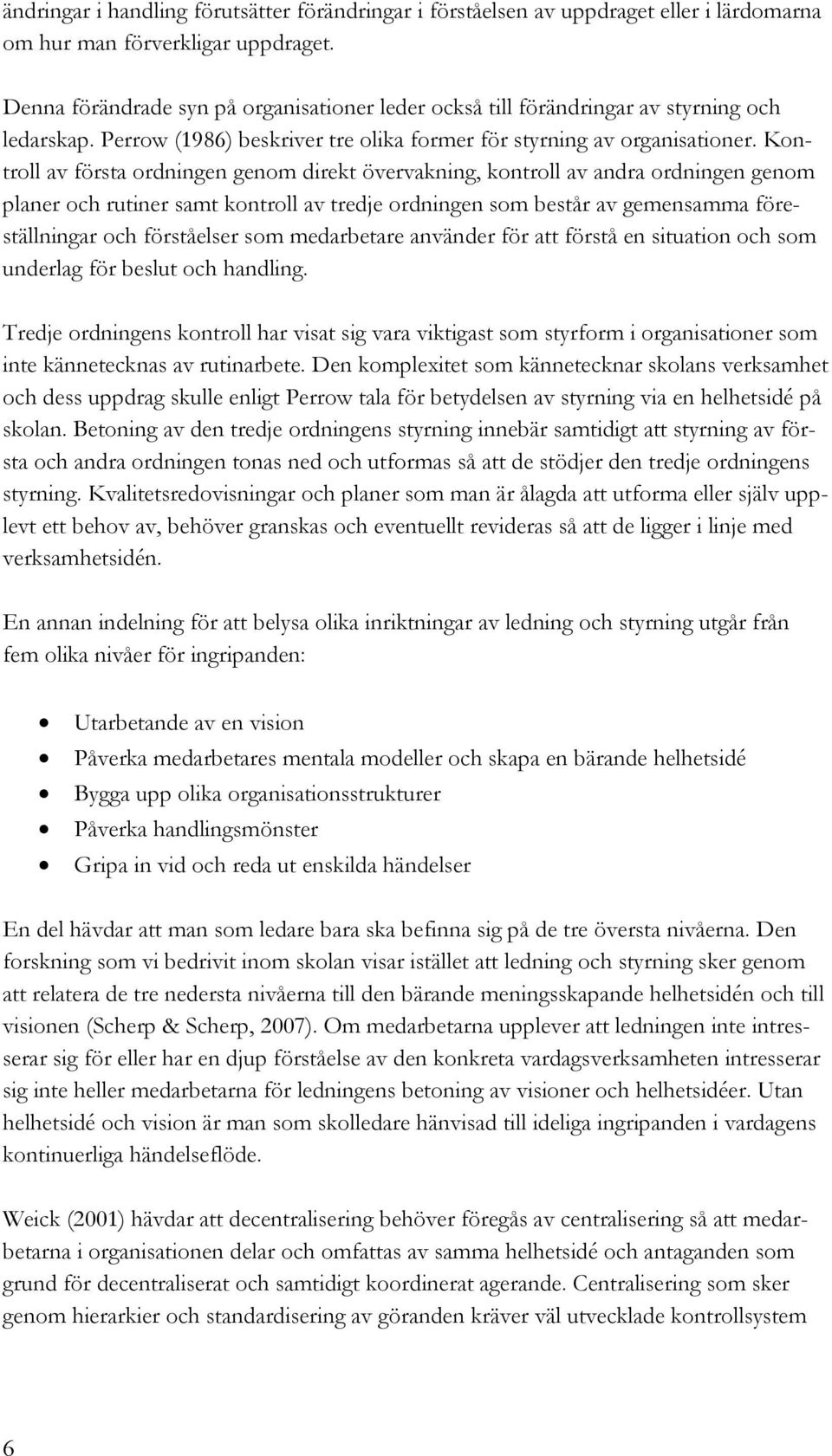 Kontroll av första ordningen genom direkt övervakning, kontroll av andra ordningen genom planer och rutiner samt kontroll av tredje ordningen som består av gemensamma föreställningar och förståelser