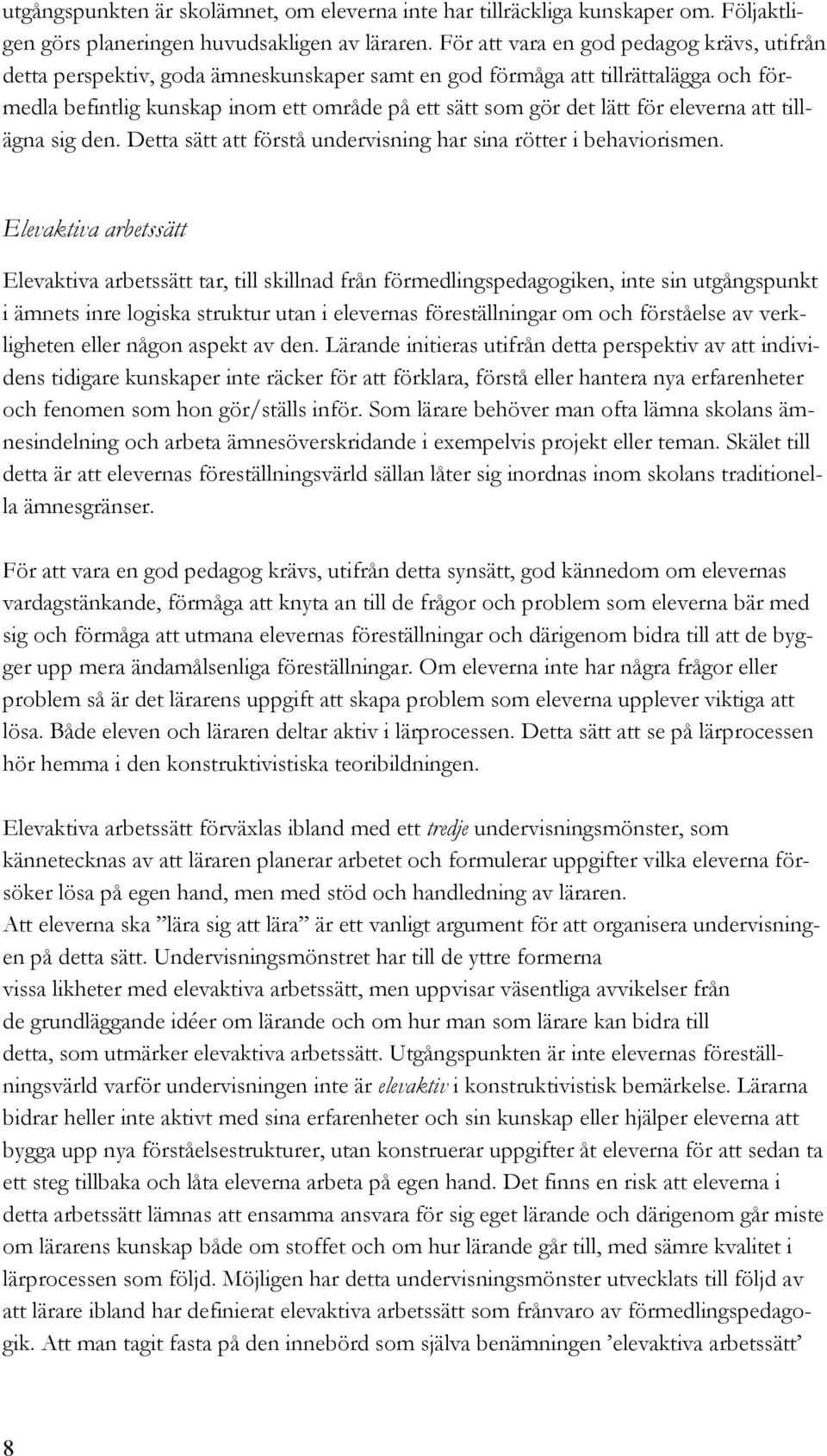 eleverna att tillägna sig den. Detta sätt att förstå undervisning har sina rötter i behaviorismen.